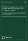 Schutz vor Lohndumping in Deutschland: Eine Untersuchung des Arbeitsrechts, Arbeitsstrafrechts und Arbeitsvölkerrechts (Arbeits- und Sozialrecht)