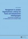 Management in sozialen Organisationen: Leitung von Teams und teilautonomen Arbeitsgruppen: Theoretische Grundlagen und 12 Fallbeispiele aus der Sozialen Arbeit