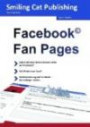 Facebook Fan Pages: Facebook Seiten für Unternehmen einrichten, gestalten, betreiben / Das Einsteigerbuch für Ihre Präsenz auf Facebook