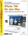 iPhoto 06 für den Mac : iLife von Apple für engagierte Digitalfotografen - schnell, einfach und unterhaltsam erklärt