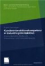 Kundeninteraktionskompetenz in Industriegütermärkten: Eine empirische Studie zur Interaktions- und Lernorientierung (Markt- und Unternehmensentwicklung / Markets and Organisations)