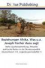 Beziehungen Afrika. Was u.a. Joseph Fischer dazu sagt: Reihe Quellensammlung: Aktuelle politische Reden in der Bundesrepublik Deutschland. (14. Legislaturperiode/Bd.1)