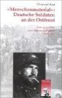 'Menschenmaterial': Deutsche Soldaten an der Ostfront. Innenansichten einer Infanteriedivision 1939 - 1945.