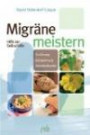 Migräne meistern. Hilfe zur Selbsthilfe: Hilfe zur Selbsthilfe - Ernährung, Entspannung, Naturheilkunde
