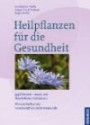 Heilpflanzen für die Gesundheit: 300 Heilkräuter für die Hausapotheke - Pflanzenheilkunde, Homöopathie und Aromakunde: 333 Pflanzen - neues und ... Pflanzenheilkunde, Homöopathie und Aromakunde