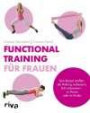 Functional Training für Frauen: Den Körper straffen, die Haltung verbessern, Fett verbrennen - zu Hause oder im Studio