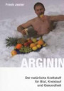 Arginin - Der natürliche Kraftstoff für Blut, Kreislauf und Gesundheit: Schenken Sie dieses Buch Ihrem Arzt! Und drei Bekannten, die Sie gerne wieder gesund sehen möchten
