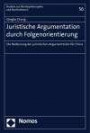 Juristische Argumentation durch Folgenorientierung: Bedeutung der juristischen Argumentation für China (Studien zur Rechtsphilosophie und Rechtstheorie)