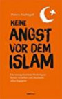Keine Angst vor dem Islam: Die meistgefürchtete Weltreligion besser verstehen und Muslimen offen begegnen