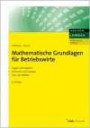 Mathematische Grundlagen für Betriebswirte: Fragen und Aufgaben, Antworten und Lösungen, Tests und Tabellen