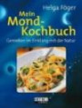 Mein Mond-Kochbuch: Genießen im Einklang mit der Natur: Kösliches aus Österreich-kochen und genießen im Rhythmus des Monde