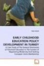 EARLY CHILDHOOD EDUCATION POLICY DEVELOPMENT IN TURKEY: A Case Study of The General Directorate of Preschool Education In The Context of Negotiating Modernity And Seeking European Union Membership