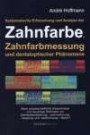 Systematische Erforschung und Analyse der Zahnfarbe, Zahnfarbmessung und dentaloptischer Phänomene: Neue wissenschaftliche Erkenntnisse und neuartige Methoden zur Zahnfarbmessung und -bestimmung