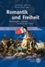Romantik und Freiheit: Wechselspiele zwischen Ästhetik und Politik (Ereignis Weimar-Jena. Kultur um 1800)