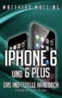iPhone 6 und 6 plus - das inoffizielle Handbuch.: Anleitung, Tipps, Tricks