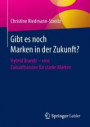 Gibt es noch Marken in der Zukunft?: Hybrid Brands - eine Zukunftsvision für starke Marken