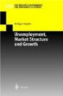 Unemployment, Market Structure and Growth (Lecture Notes in Economic and Mathematical Systems)