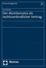 Der Atomkonsens als rechtsverbindlicher Vertrag: Gutachten im Rahmen des ICSID-Schiedsverfahrens Vattenfall v. Germany im Auftrag der Vattenfall AB (Forum Energierecht)