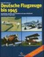 Deutsche Flugzeuge bis 1945: Geschichte, Technik und Standorte von 2500 erhaltenen historischen Flugzeugen. 3. völlig überarbeitete und erweiterte Auflage 2001