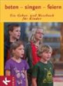 beten - singen - feiern: Ein Gebet- und Messbuch für Kinder