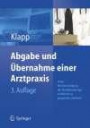 Abgabe und Übernahme einer Arztpraxis: Unter Berücksichtigung des Nachbesetzungsverfahrens in gesperrten Gebieten sowie der neusten zivilrechtlichen, steuerlichen und vertragsärztlichen Vorschriften