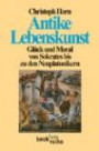 Antike Lebenskunst: Glück und Moral von Sokrates bis zu den Neuplatonikern