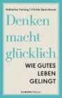 Denken macht glücklich: Wie gutes Leben gelingt