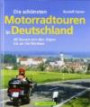 Die schönsten Motorradtouren in Deutschland: 40 Touren von den Alpen bis an die Nordsee