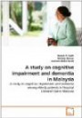 A study on cognitive impairment and dementia in Malaysia: A study on cognitive impairment and dementia among elderly patients in Hospital Universiti Sains Malaysia