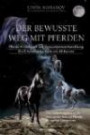 Der bewusste Weg mit Pferden - 40 Karten mit Pferde-Archetypen und Praxisbuch - Eine Entdeckungsreise in die Welt unserer Seele mit Pferden als unseren Lehrmeistern