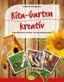 Kita-Garten kreativ: Naturaktionen, Gärtner- und Gestaltungsideen für Kita und Grundschule