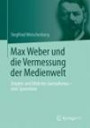 Max Weber und die Vermessung der Medienwelt: Empirie und Ethik des Journalismus - eine Spurenlese