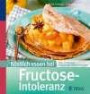 Köstlich essen bei Fructose-Intoleranz: Über 130 Rezepte: Fruchtzucker ganz einfach vermeiden