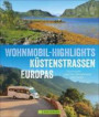 Wohnmobilreiseführer Europa: Wohnmobil-Highlights Küstenstraßen Europas. Traumziele am Meer. Mit Etappenübersichten und Detailkarten sowie Sightseeing- und Stellplatztipps