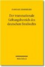 Der transnationale Geltungsbereich des deutschen Strafrechts: Grundlagen und Grenzen der Geltung des deutschen Strafrechts für Taten mit Auslandsberührung