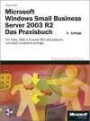 Microsoft Windows Small Business Server 2003 R2 - Das Praxisbuch: Für Vista, Outlook 2007, Windows Server 2003 SP2 und SharePoint 3.0