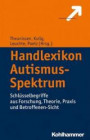 Handlexikon Autismus-Spektrum: Schlüsselbegriffe aus Forschung, Theorie, Praxis und Betroffenen-Sicht