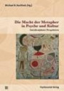 Die Macht der Metapher in Psyche und Kultur: Interdisziplinäre Perspektiven (Forum Psychosozial)