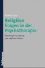 Religiöse Fragen in der Psychotherapie Psychologische Zugänge zu Religiosität und Spiritualität
