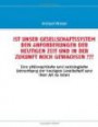 IST UNSER GESELLSCHAFTSSYSTEM DEN ANFORDERUNGEN DER HEUTIGEN ZEIT UND IN DER ZUKUNFT NOCH GEWACHSEN ???: Eine philosophische und soziologische ... heutigen Gesellschaft und ihrer Art zu leben