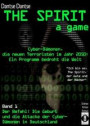 THE SPIRIT - a game. Cyber-Dämonen, die neuen Terroristen im Jahr 2030: ein Computerprogramm bedroht die Welt - ?Ich bin es, THE SPIRIT, der Gute und ... Cyber-Dämonen und ihr Angriff auf Deutschland