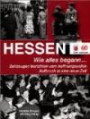 Hessen - Wie alles begann: Zeitzeugen berichten vom hoffnungsvollen Aufbruch in eine neue Zeit. 60 Jahre Hessen