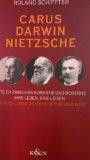 Carus - Darwin - Nietzsche: Mittler zwischen Romantik und Moderne. Ihre Leben, ihre Leiden. Und auch: Über die Krise der Religiosität