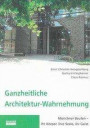Ganzheitliche Architektur-Wahrnehmung: Münchner Bauten - ihr Körper, ihre Seele, ihr Geist (Berichte aus der Architektur)