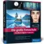Die große Fotoschule: Das Handbuch zur digitalen Fotografie in der 3. Auflage!