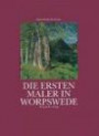 Die ersten Maler in Worpswede. Eine Biographie des Künsterdorfes und der Maler Fritz Mackensen, Otto Modersohn, Fritz Overbeck, Hans am Ende, Heinrich Vogeler und Paula Modersohn-Becker