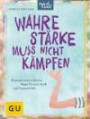 Wahre Stärke muss nicht kämpfen: Überraschend einfache Wege für mehr Kraft und Souveränität (GU Mind & Soul Textratgeber)