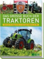 Das große Buch der Traktoren: Illustrierte Technikgeschichte mit den besten Modellen der Welt