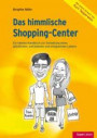 Das himmlische Shopping-Center: Ein kleines Handbuch zur Gestaltung eines glücklichen, zufriedenen und entspannten Lebens