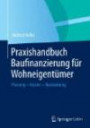 Praxishandbuch Baufinanzierung für Wohneigentümer: Planung - Kosten - Realisierung